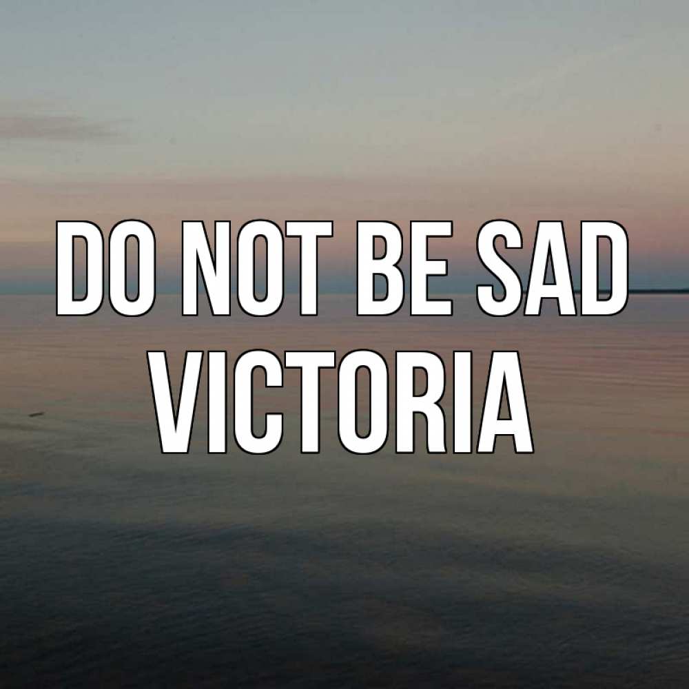 Greetings card с именем, Victoria Do not be sad водная гладь Greetings with text for free download 
