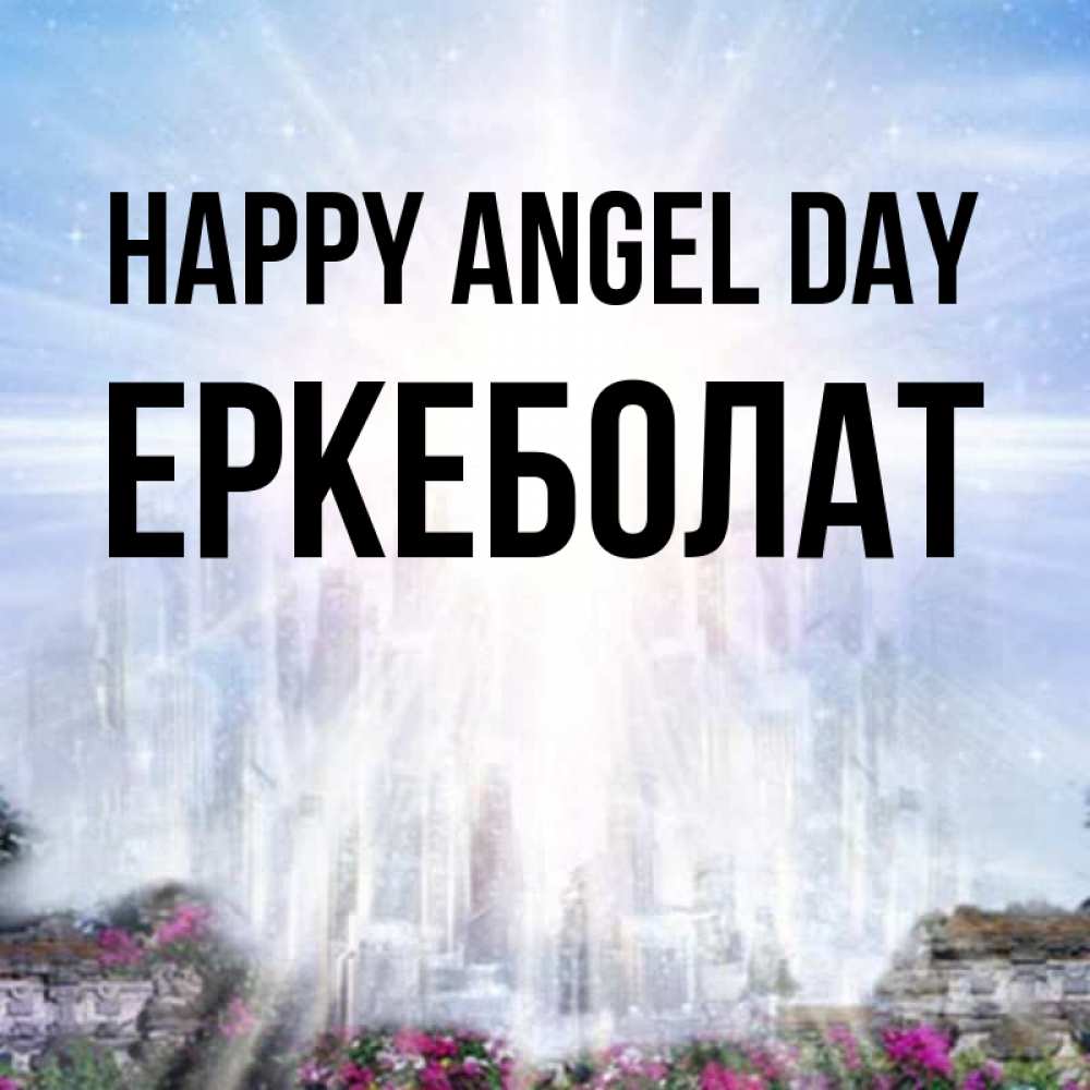 Greetings card с именем, Еркеболат happy angel day небесный свет Greetings with text for free download 