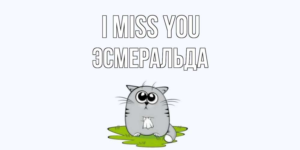 Greetings card с именем, Эсмеральда I miss you открытки с котиками я по тебе скучаю с именем Greetings with text for free download 