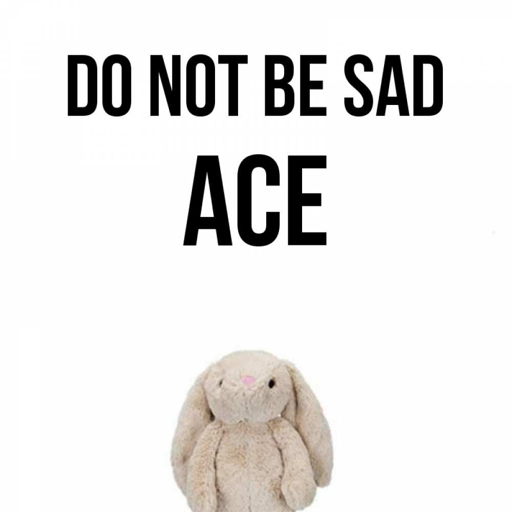 Greetings card с именем, Ace Do not be sad детская игрушка зайчика Greetings with text for free download 