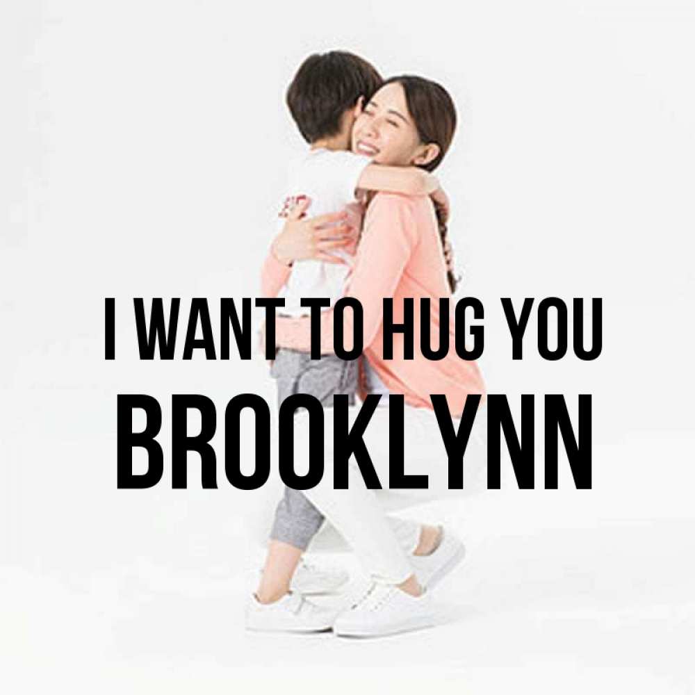 Greetings card с именем, Brooklynn I want to hug you соскучилась по сыну Greetings with text for free download 