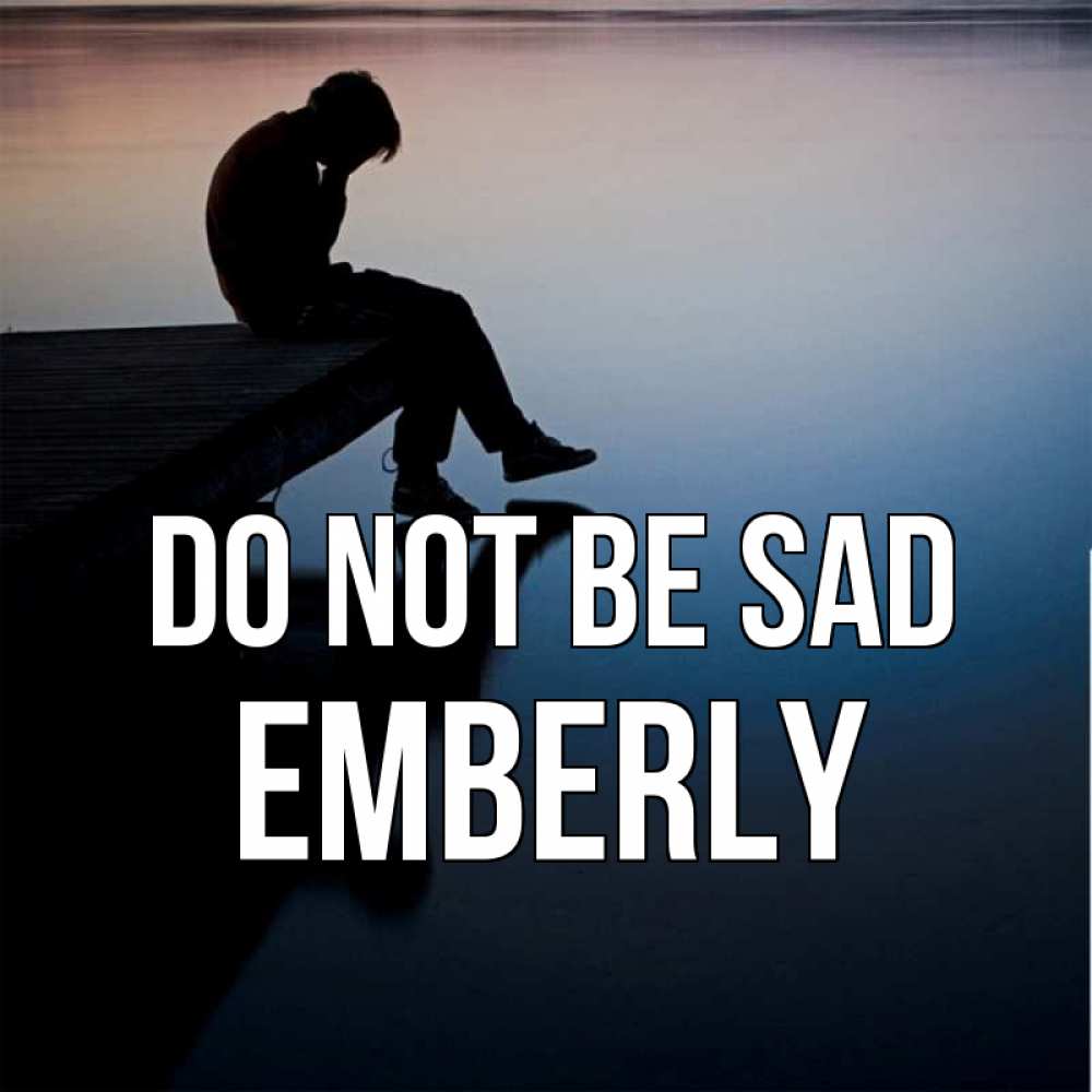 Greetings card с именем, Emberly Do not be sad печаль Greetings with text for free download 