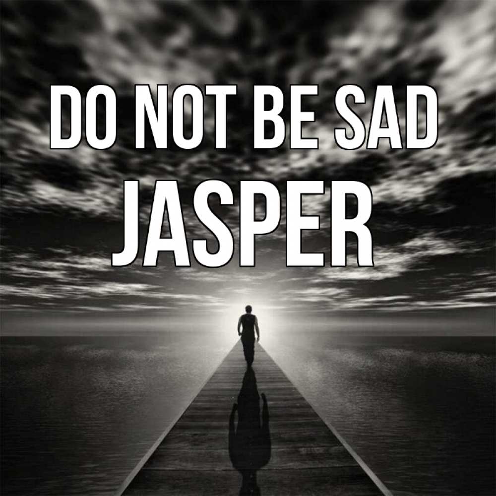 Greetings card с именем, Jasper Do not be sad человек Greetings with text for free download 
