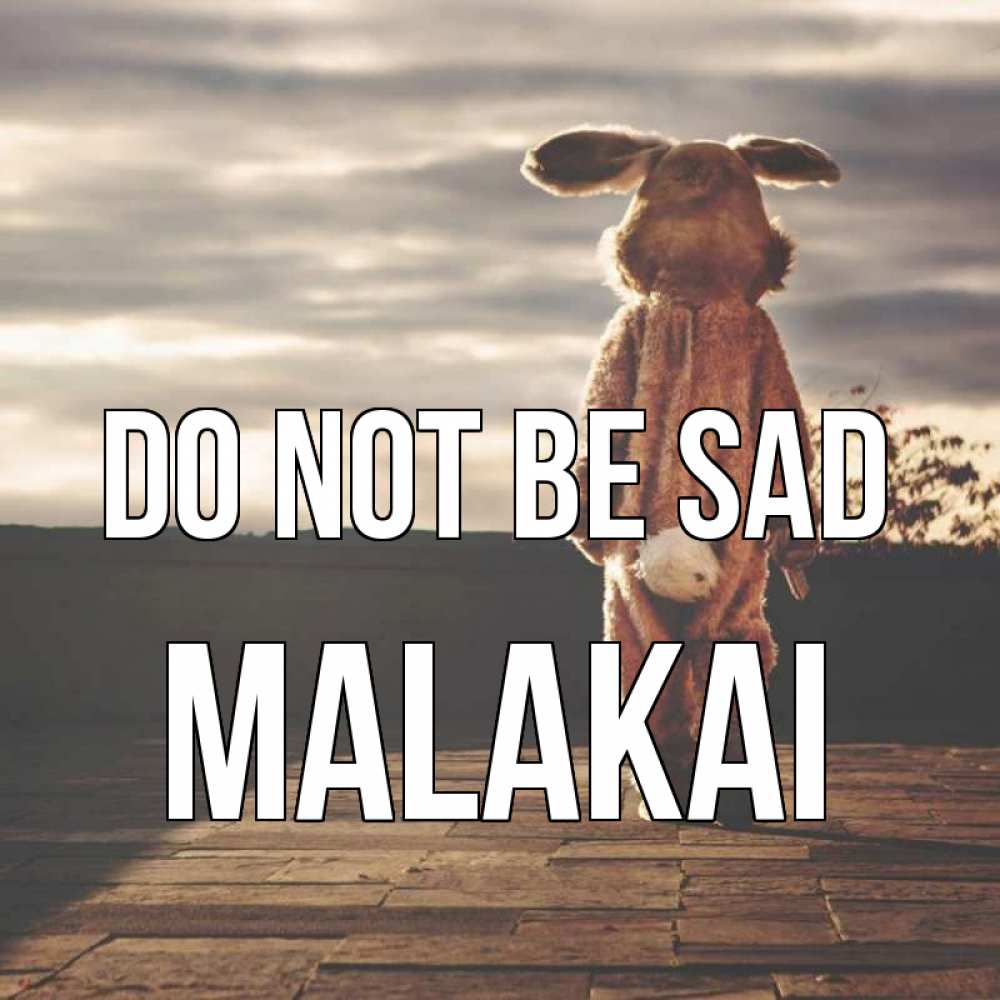 Greetings card с именем, Malakai Do not be sad со спины Greetings with text for free download 