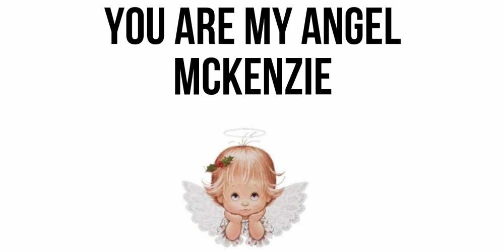 Greetings card с именем, Mckenzie You are my angel ангел Greetings with text for free download 