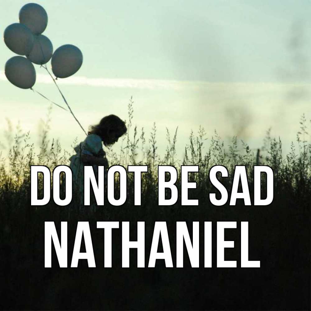 Greetings card с именем, Nathaniel Do not be sad ребенок Greetings with text for free download 