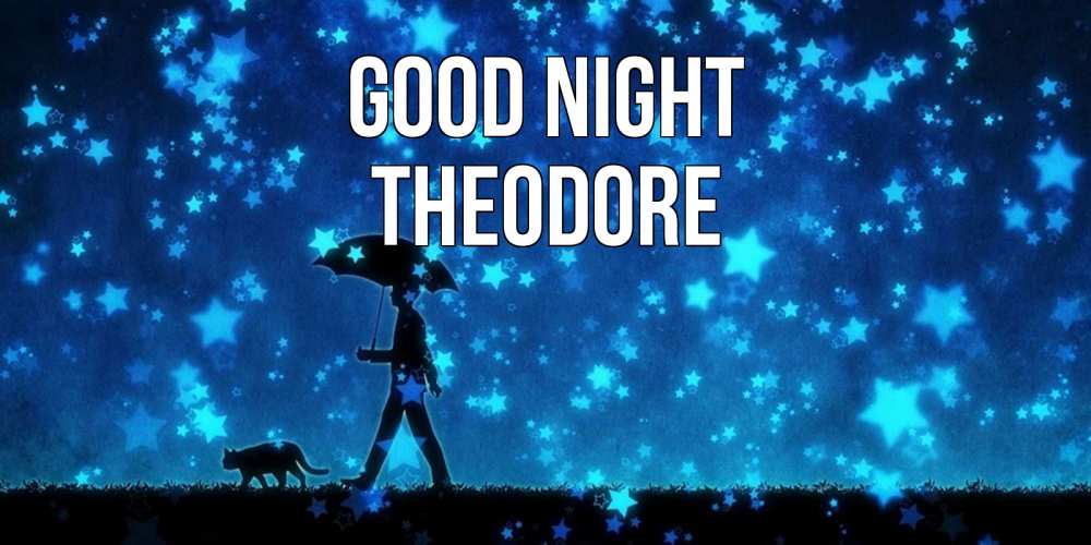 Greetings card с именем, Theodore Good night ночные прогулки с котом под звездами Greetings with text for free download 