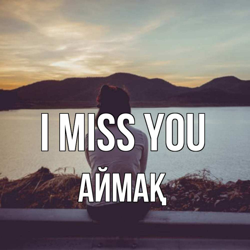 Greetings card с именем, Аймақ I miss you я уже соскучилась Greetings with text for free download 