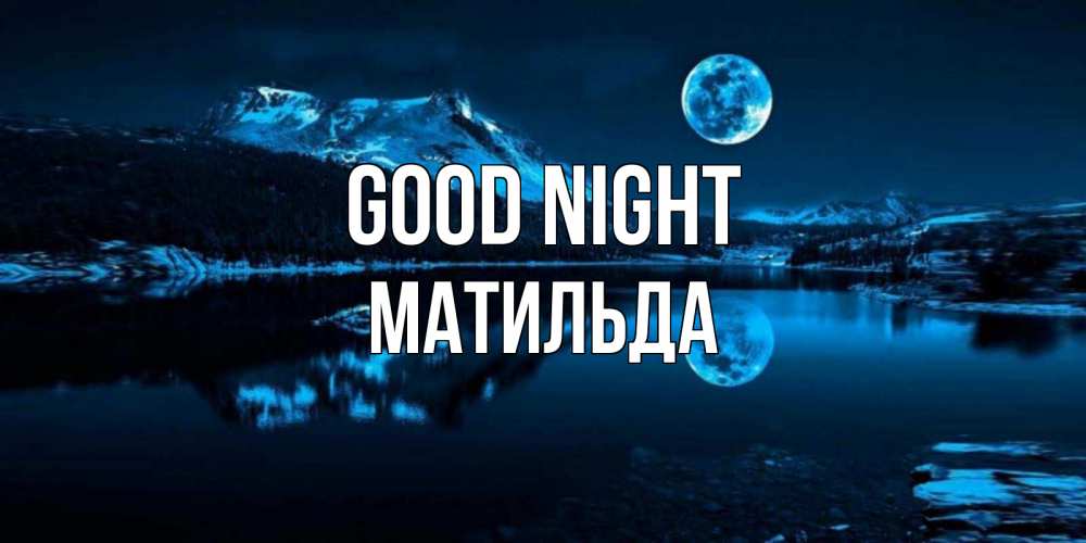 Greetings card с именем, Матильда Good night луна, озеро, горы Greetings with text for free download 