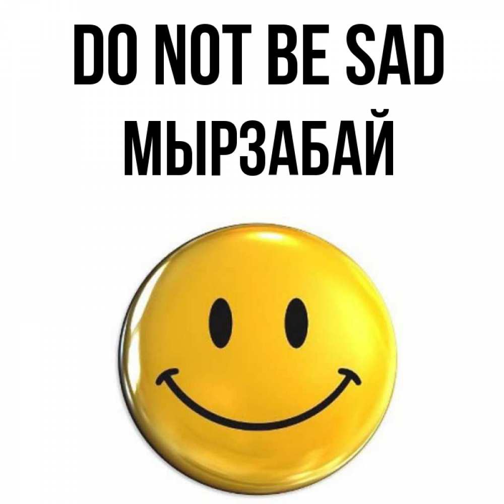 Greetings card с именем, Мырзабай Do not be sad желаем всем позитива Greetings with text for free download 