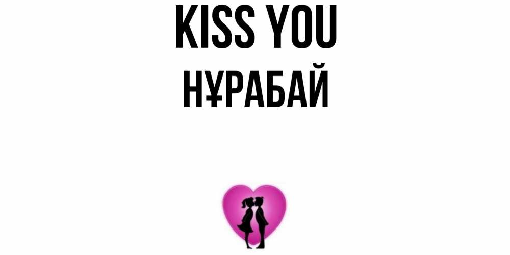 Greetings card с именем, НҰРАБАЙ Kiss you поцелуй Greetings with text for free download 