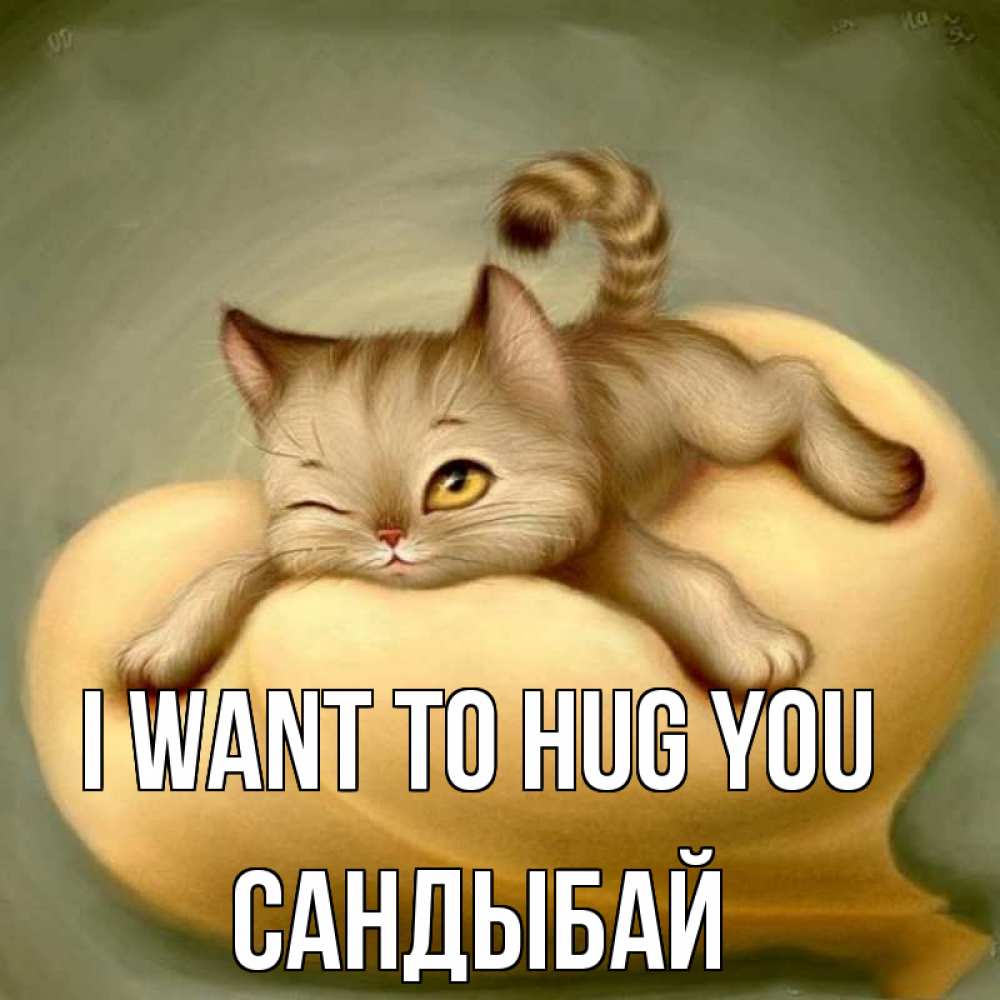 Greetings card с именем, САНДЫБАЙ I want to hug you кошечка Greetings with text for free download 
