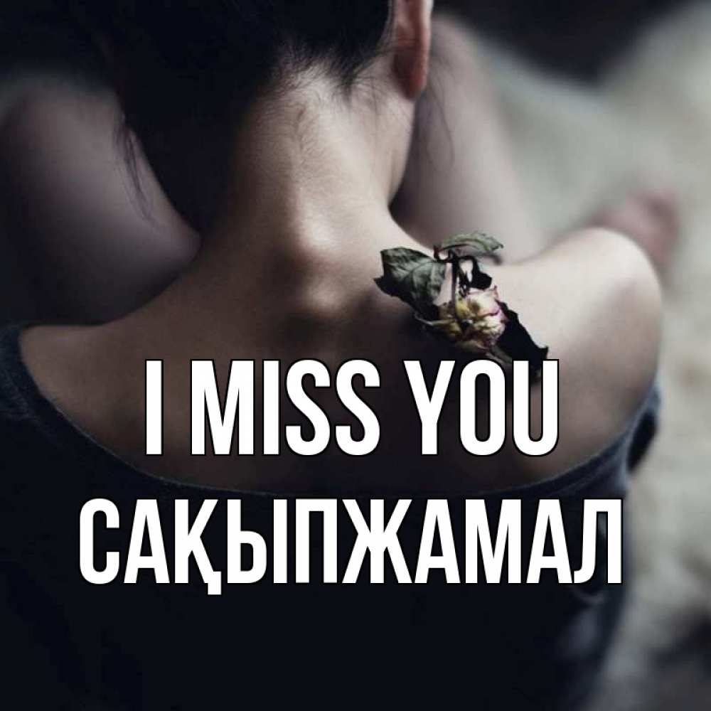 Greetings card с именем, САҚЫПЖАМАЛ I miss you засох цветок Greetings with text for free download 