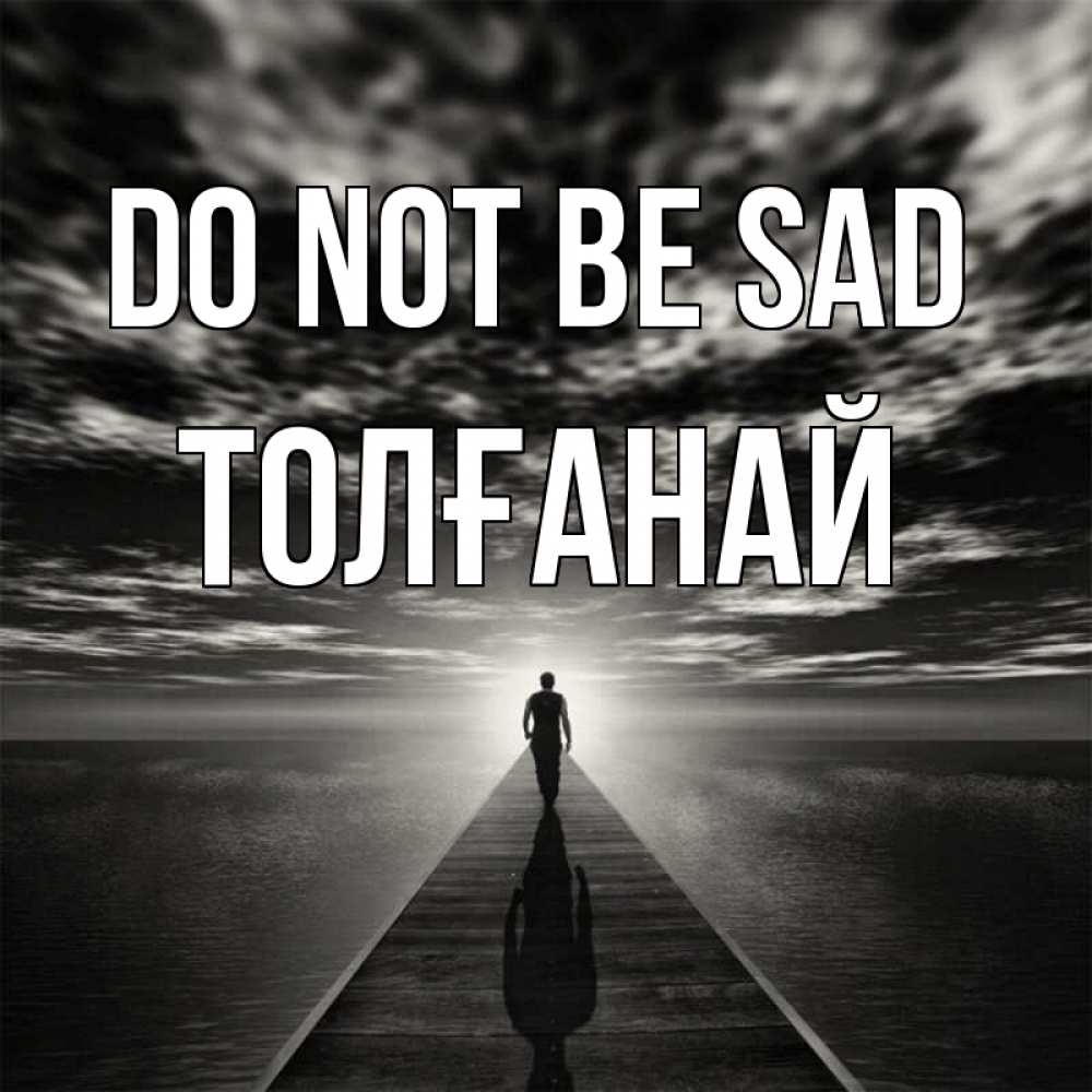 Greetings card с именем, ТОЛҒАНАЙ Do not be sad человек Greetings with text for free download 