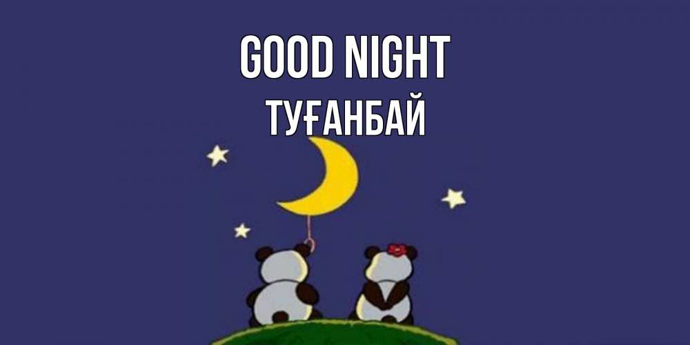 Greetings card с именем, ТУҒАНБАЙ Good night открытка с пожеланиями хорошо выспаться Greetings with text for free download 