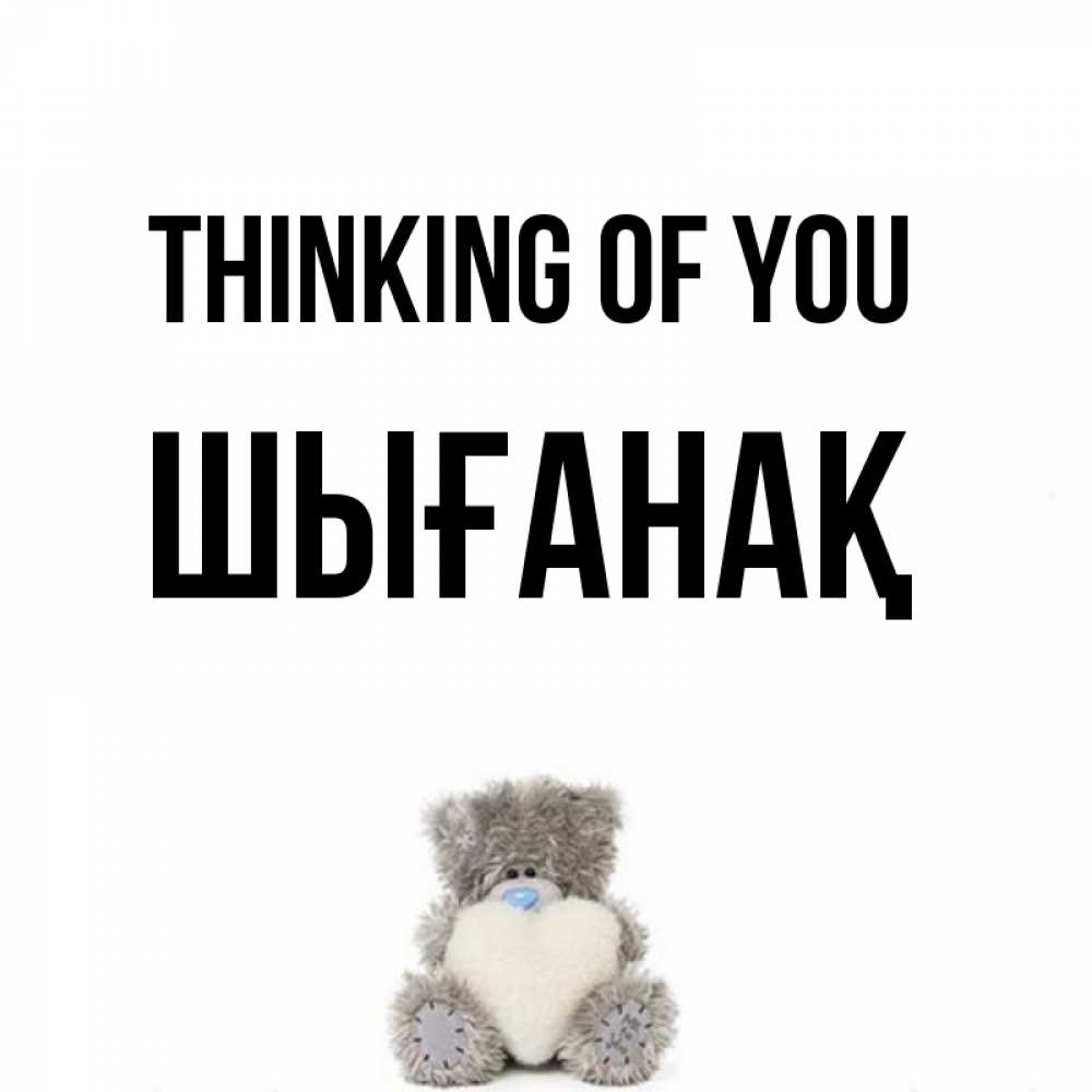 Greetings card с именем, ШЫҒАНАҚ Thinking of you тедди с сердечком для любимой Greetings with text for free download 