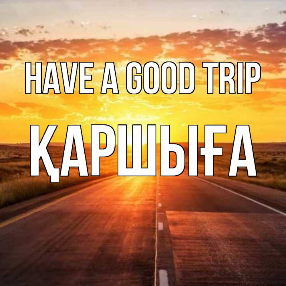 Greetings card с именем, Қаршыға Have a good trip солнечный свет, закат Greetings with text for free download 