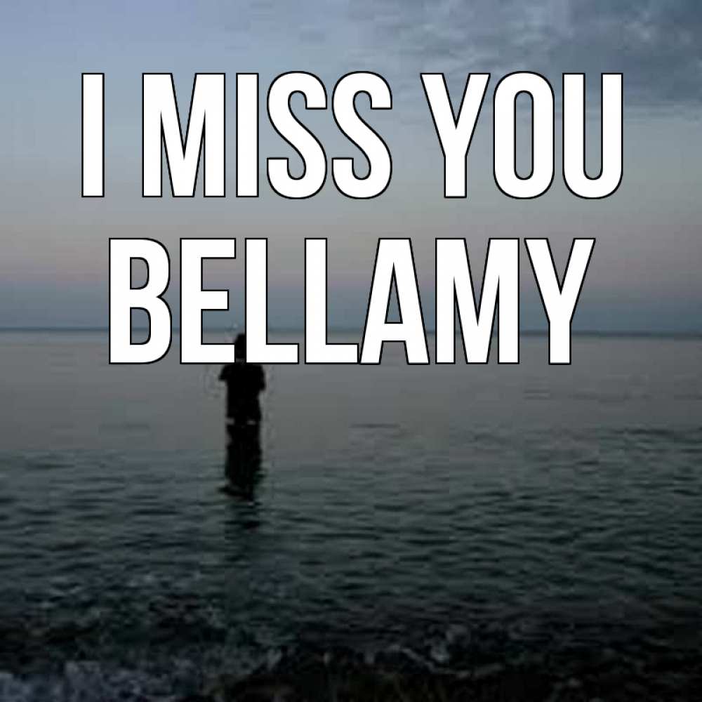 Greetings card с именем, Bellamy I miss you скука Greetings with text for free download 