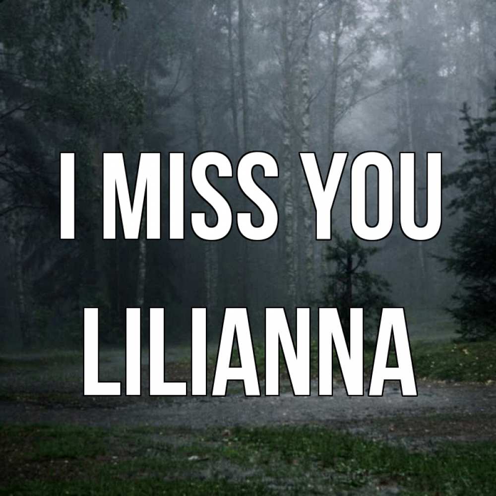 Greetings card с именем, Lilianna I miss you одна и плохо мне Greetings with text for free download 