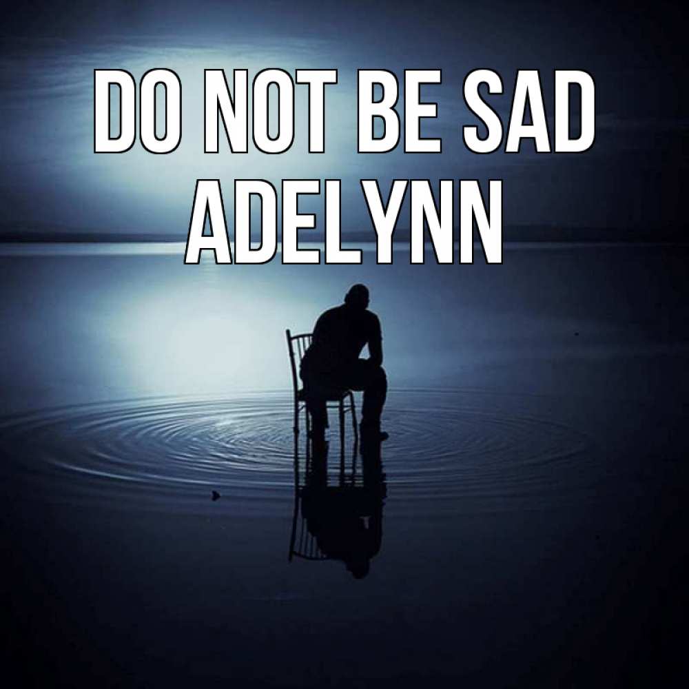 Greetings card с именем, Adelynn Do not be sad разводы на воде Greetings with text for free download 