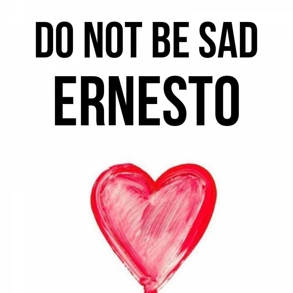 Greetings card с именем, Ernesto Do not be sad сердечко Greetings with text for free download 