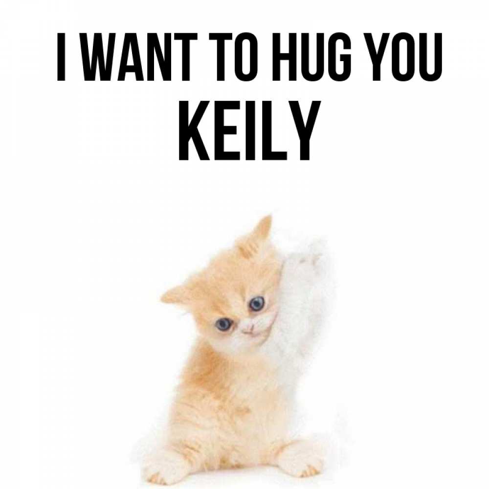Greetings card с именем, Keily I want to hug you я хочу очень скорее обнимаешек Greetings with text for free download 