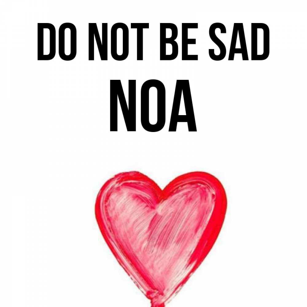 Greetings card с именем, Noa Do not be sad сердечко Greetings with text for free download 