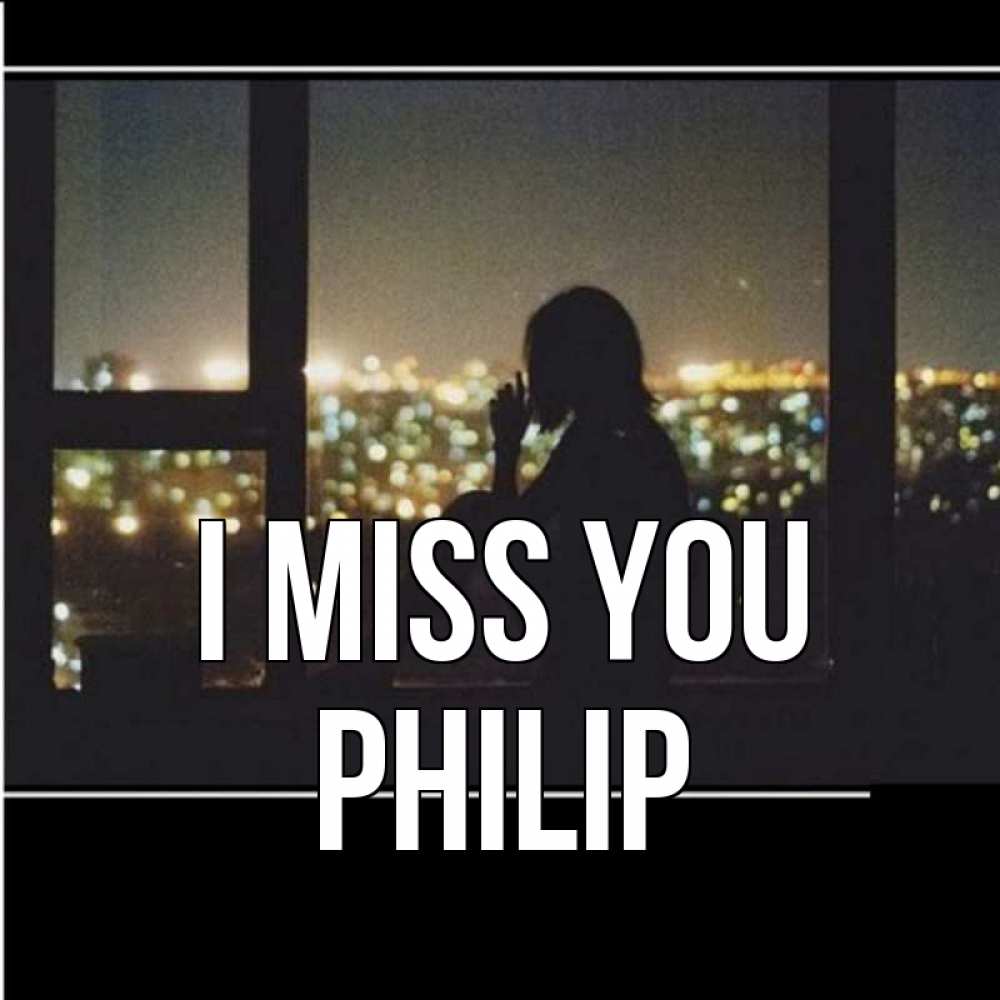 Greetings card с именем, Philip I miss you у окна Greetings with text for free download 