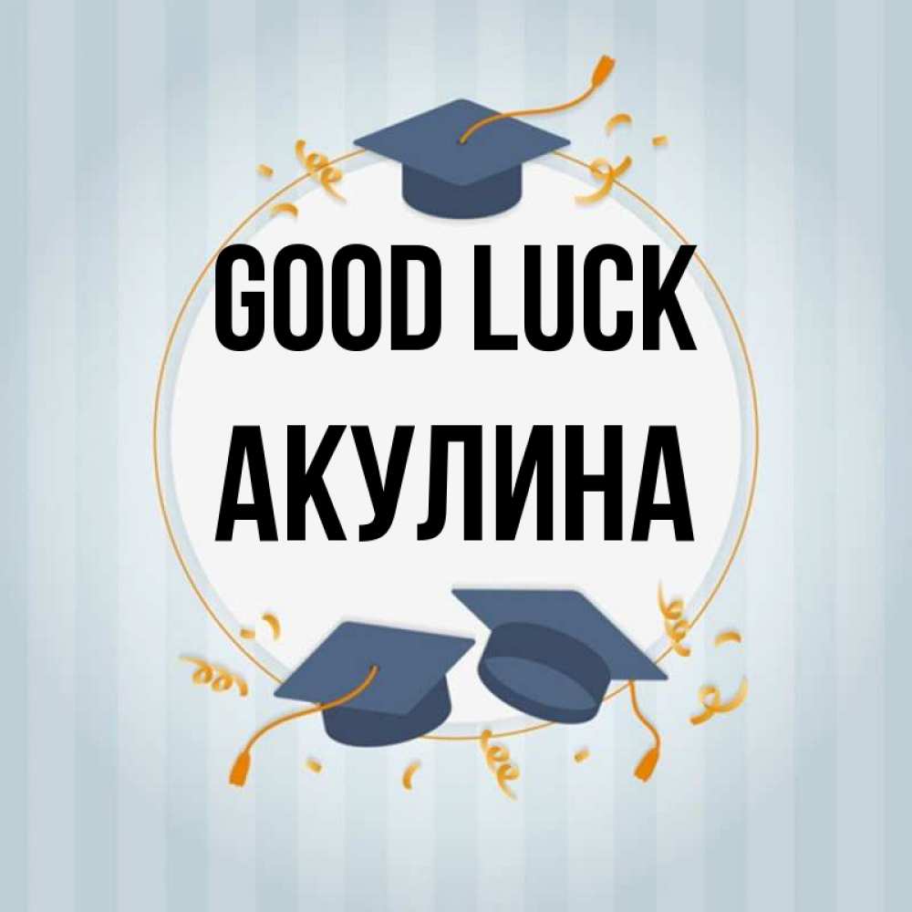 Greetings card с именем, Акулина Good luck для студентов Greetings with text for free download 