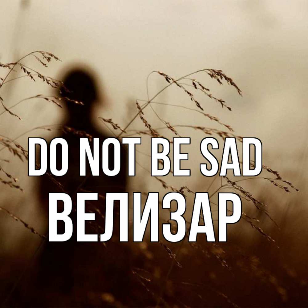 Greetings card с именем, Велизар Do not be sad грусть Greetings with text for free download 