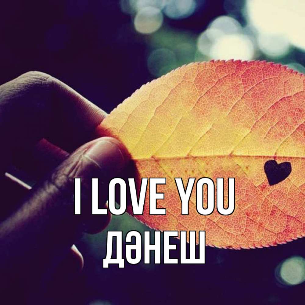 Greetings card с именем, ДӘНЕШ I love you держу лист Greetings with text for free download 