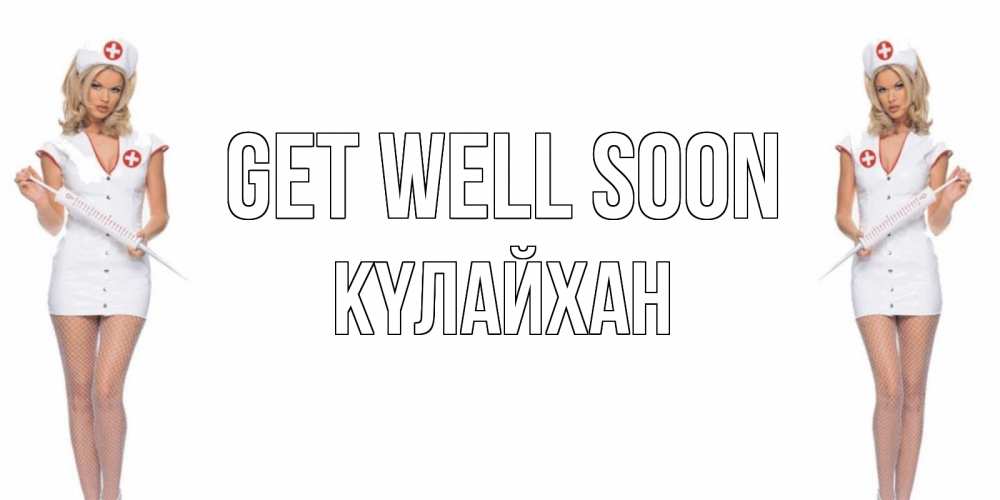 Greetings card с именем, КҮЛАЙХАН Get well soon открытки с медсестрой Greetings with text for free download 