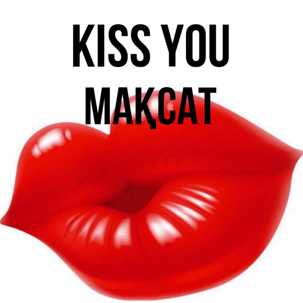 Greetings card с именем, МАҚСАТ Kiss you губки надутые бантиком Greetings with text for free download 