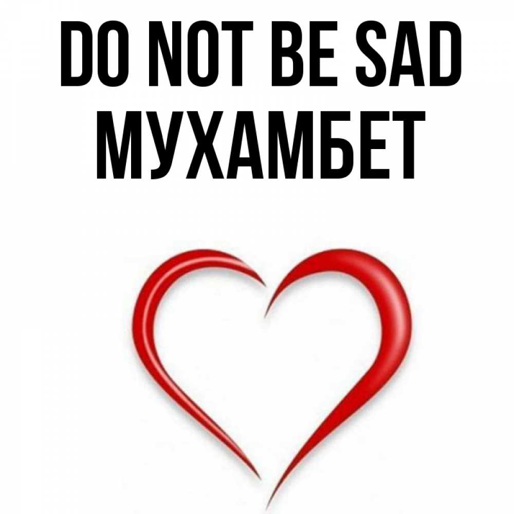 Greetings card с именем, МУХАМБЕТ Do not be sad для любимой Greetings with text for free download 