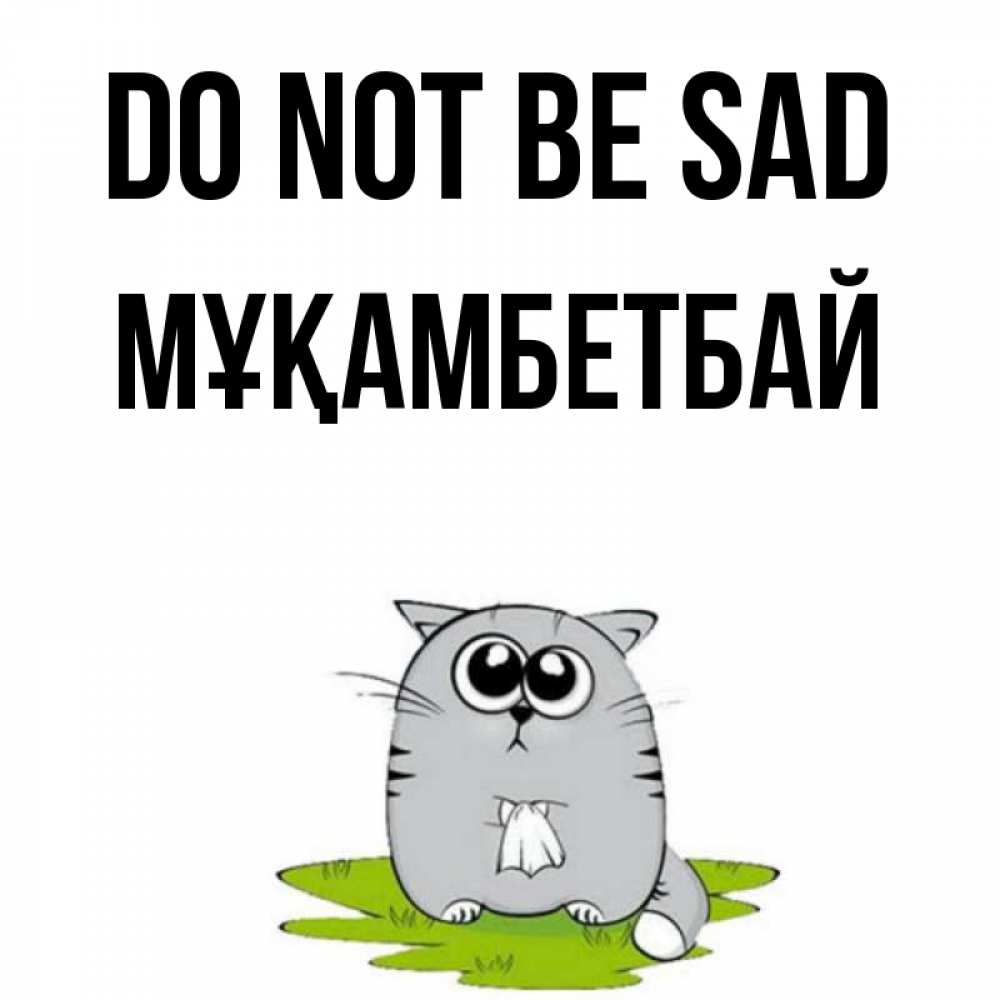 Greetings card с именем, Мұқамбетбай Do not be sad грустный котяра Greetings with text for free download 