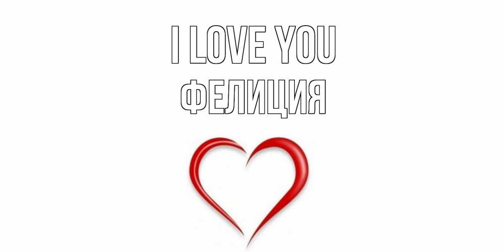 Greetings card с именем, Фелиция I love you сердце Greetings with text for free download 
