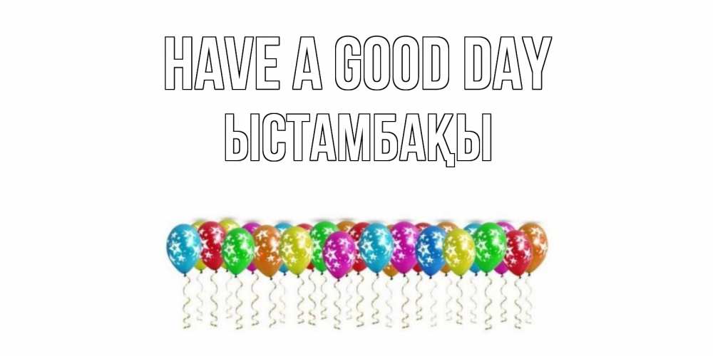 Greetings card с именем, ЫСТАМБАҚЫ Have a good day прекрасного дня Greetings with text for free download 