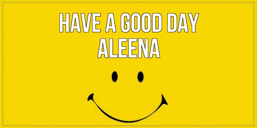Greetings card с именем, Aleena Have a good day улыбка Greetings with text for free download 