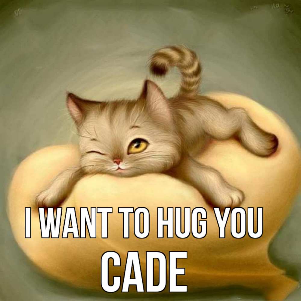 Greetings card с именем, Cade I want to hug you кошечка Greetings with text for free download 