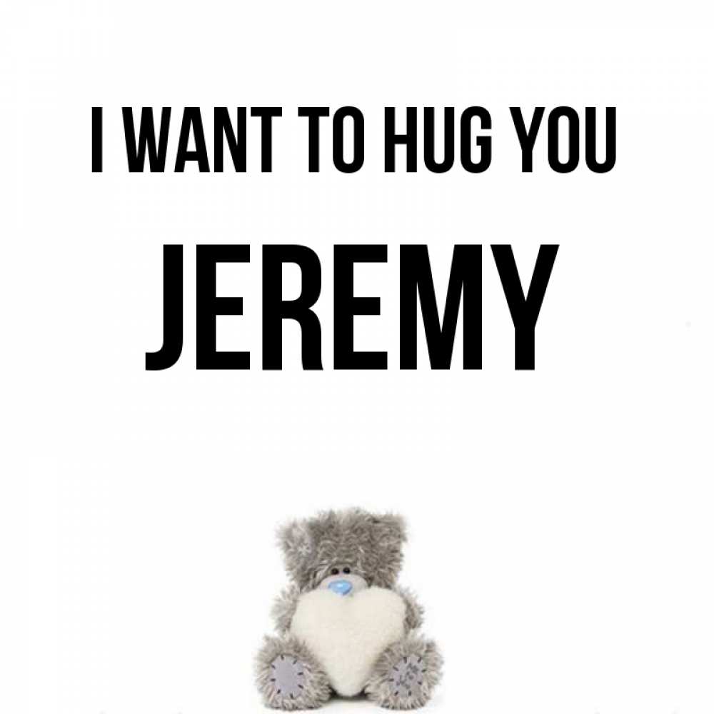 Greetings card с именем, Jeremy I want to hug you медвежонок с сердечком белого цвета Greetings with text for free download 