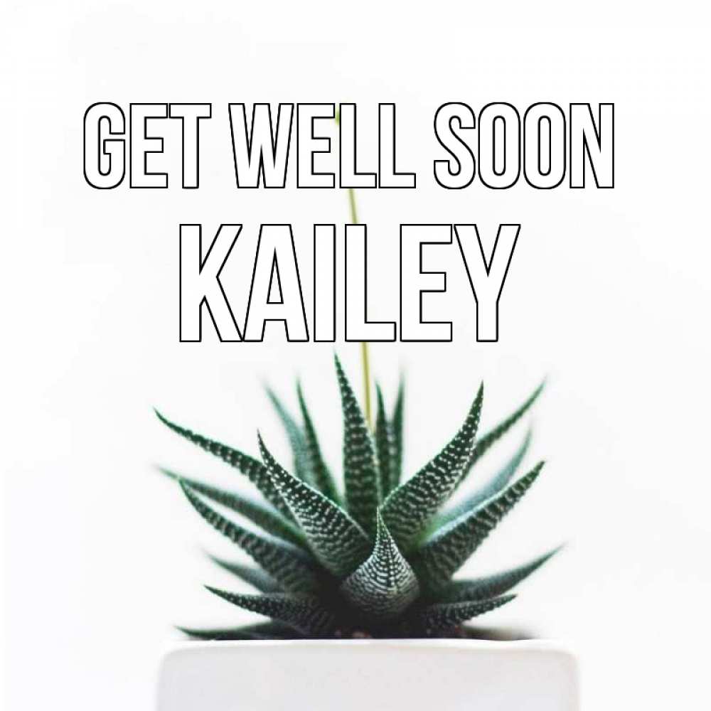 Greetings card с именем, Kailey Get well soon короче это непонятная колючка Greetings with text for free download 