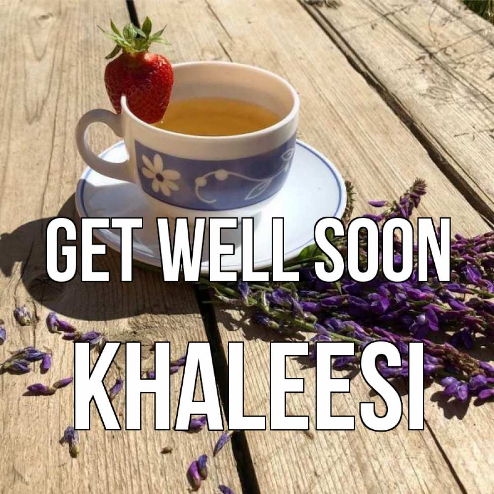 Greetings card с именем, Khaleesi Get well soon чай Greetings with text for free download 