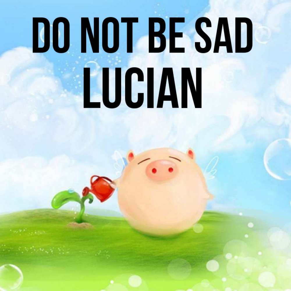 Greetings card с именем, Lucian Do not be sad поливает цветок порося Greetings with text for free download 