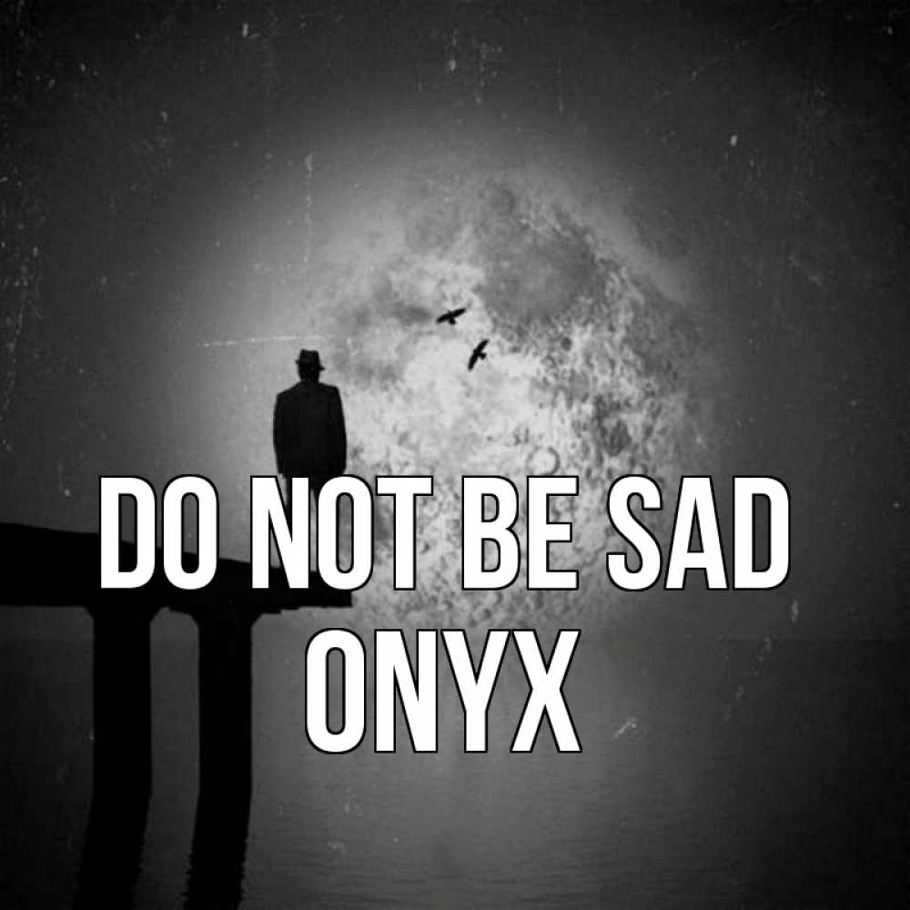 Greetings card с именем, Onyx Do not be sad мужчина на мосту Greetings with text for free download 