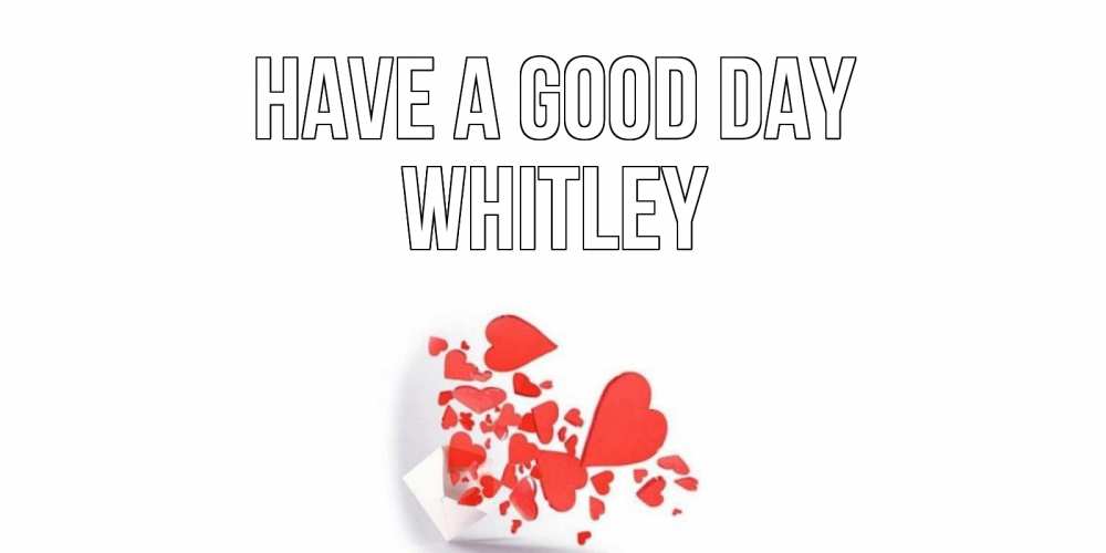 Greetings card с именем, Whitley Have a good day с подписью на каждый день и пожеланием отличного дня Greetings with text for free download 