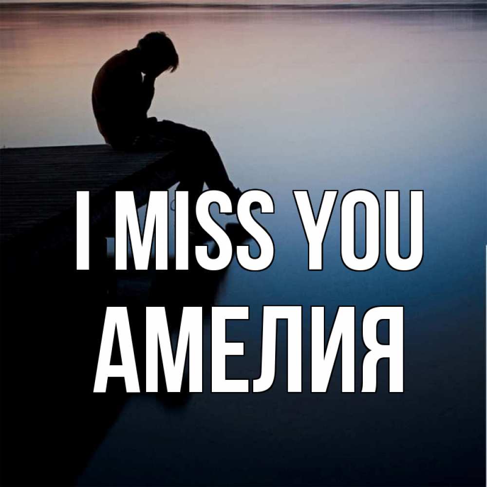 Greetings card с именем, Амелия I miss you печаль Greetings with text for free download 