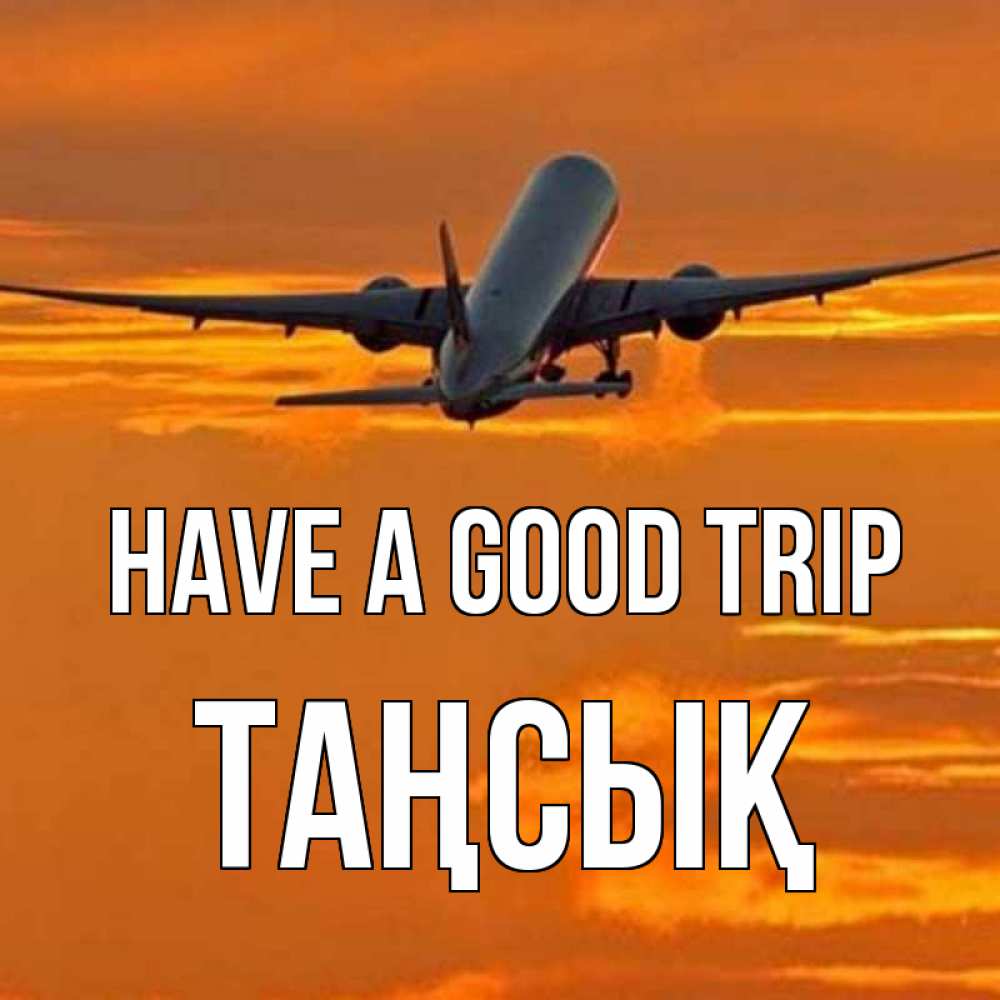 Greetings card с именем, ТАҢСЫҚ Have a good trip оранжевое небо Greetings with text for free download 