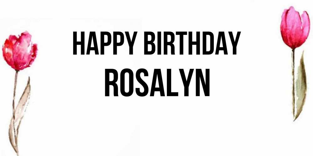 Greetings card с именем, Rosalyn Happy Birthday открытки акварелью с цветами Greetings with text for free download 
