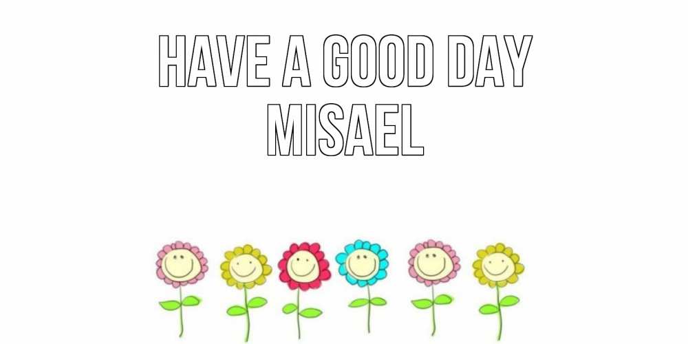 Greetings card с именем, Misael Have a good day открытка на каждый день позитивного дня Greetings with text for free download 