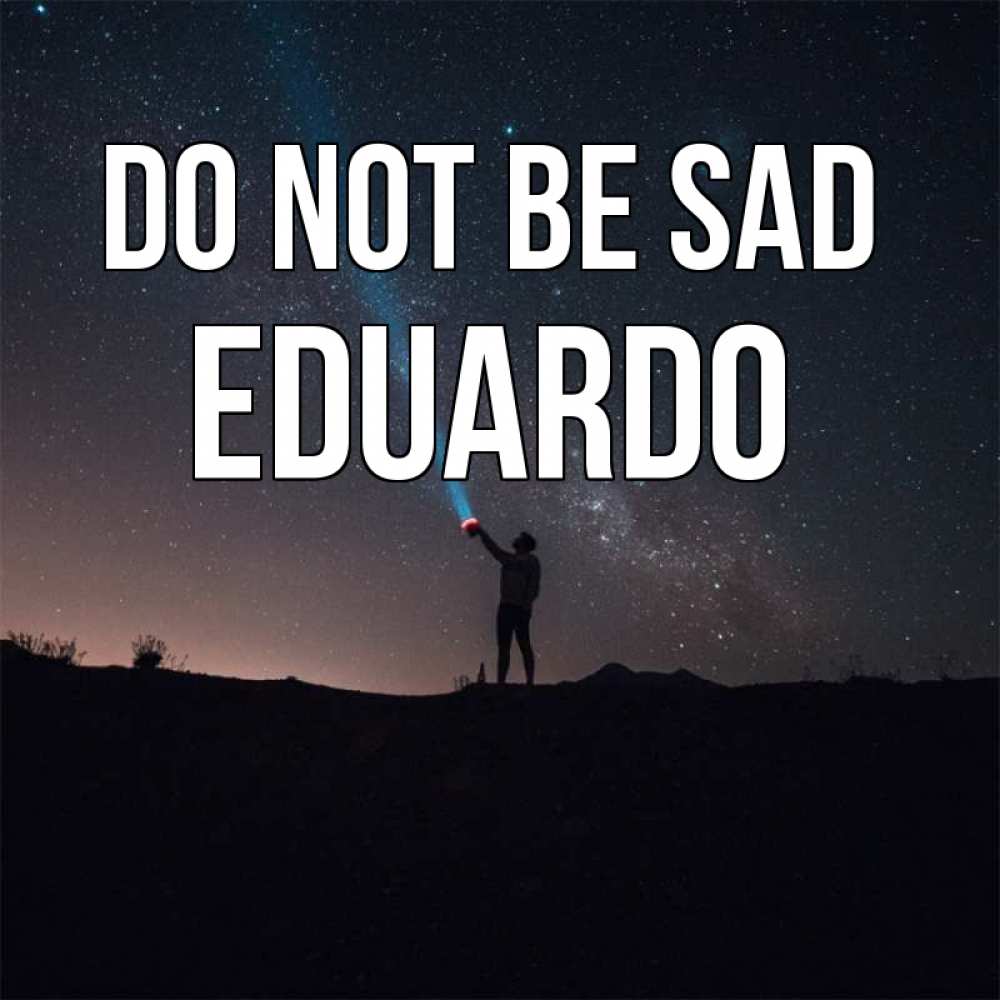 Greetings card с именем, Eduardo Do not be sad луч света и млечный путь Greetings with text for free download 